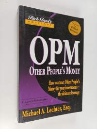 OPM - Other People&#039;s Money : how to Attract Other People&#039;s Money for Your Investments - The Ultimate Leverage
