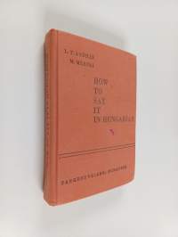 How to say it in Hungarian : an English - Hungarian phrase-book with lists of words