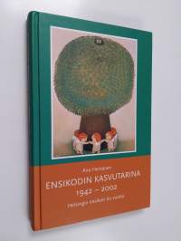 Ensikodin kasvutarina 1942-2002 : Helsingin ensikoti 60 vuotta
