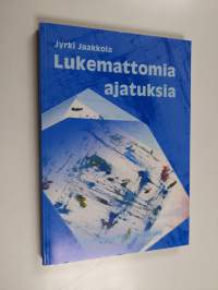 Lukemattomia ajatuksia : Jyrki Jaakkola 50-vuotta -juhlajulkaisu