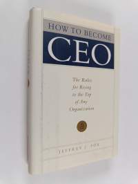 How to become CEO : the rules for rising to the top of any organization