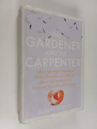 The gardener and the carpenter : what the new science of child development tells us about the relationship between parents and children