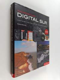 Mastering Your Digital SLR - How to Get the Most Out of Your Digital Camera