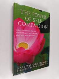 The Power of Self-Compassion : Using Compassion-Focused Therapy to End Self-Criticism and Build Self-Confidence