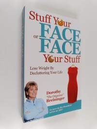 Stuff Your Face Or Face Your Stuff : The Organized Approach to Lose Weight by Decluttering Your Life