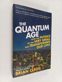 The Quantum Age : How the Physics of the Very Small Has Transformed Our Lives
