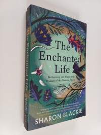 The Enchanted Life : Reclaiming the Wisdom and Magic of the Natural World