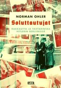 Soluttautujat. Rakkautta ja vastarintaa Hitlerin Berliinissä