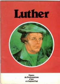 Martin Luther. Figures du protestantisme d´hier et d´aujourd´hui