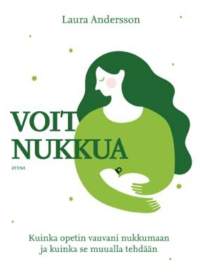 Voit nukkua : kuinka opetin vauvani nukkumaan ja kuinka se muualla tehdään