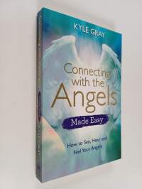 Connecting with the Angels Made Easy : How to See, Hear and Feel Your Angels