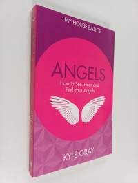 Angels : How to See, Hear and Feel Your Angels