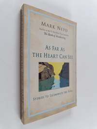 As Far As the Heart Can See : Stories to Illuminate the Soul