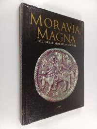 Moravia Magna : The Great Moravian Empire : Its Art and Times