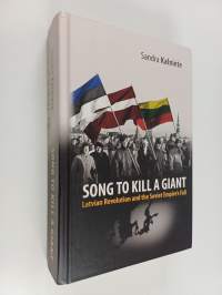 Song to Kill a Giant : Latvian Revolution and the Soviet Empire&#039;s Fall