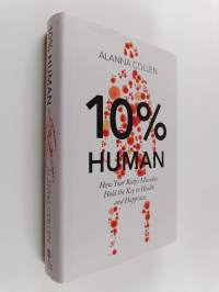 10% human : how your body&#039;s microbes hold the key to health and happiness
