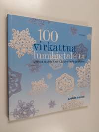 100 virkattua lumihiutaletta : virkkaa kauniita lumihiutaleita itselle ja lahjaksi