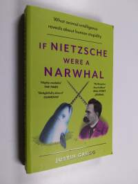 If Nietzsche Were a Narwhal - What Animal Intelligence Reveals About Human Stupidity