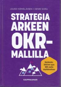 Strategia arkeen OKR-mallilla, 2020. 1.p. (Lukematon kirja) (Talous (liike- ja kansantalous), media, viestintä, yritysjohtaminen, esimiestyö, henkilöstöhallinto)