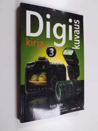 Digikuvauskirja 3 : Ammattilaisten salaisuudet helppoina vaiheittaisina ohjeina!