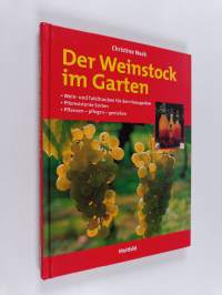 Der Weinstock im Garten : Wein- und Tafeltrauben für den Hausgarten ; pilzresistente Sorten ; pflanzen - pflegen - genießen