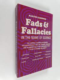 Fads and Fallacies in the Name of Science - The curious theories of modern pseudoscientists and the strange, amusing and alarming cults that surround them - A stu...