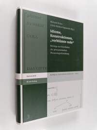 Idiome, Konstruktionen, &quot;verblümte rede&quot; : Beiträge zur Geschichte der germanistischen Phraseologieforschung - Beiträge zur Geschichte der germanistischen Phrase...