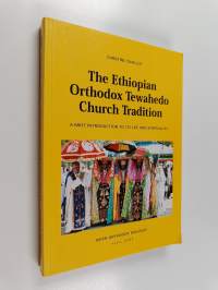 The Ethiopian Orthodox Tewahedo Church tradition : a brief introduction to its life and spirituality