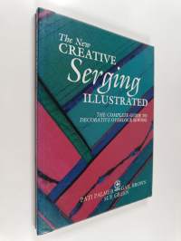 The new creative serging illustrated : the complete guide to decorative overlock sewing
