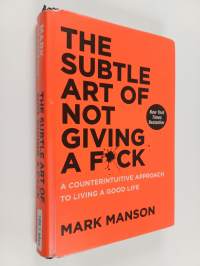 The Subtle Art of Not Giving a F**k - A Counterintuitive Approach to Living a Good Life
