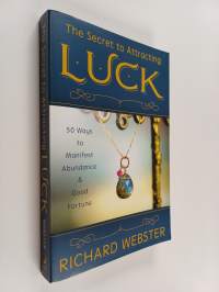 The Secret to Attracting Luck - 50 Ways to Manifest Abundance &amp; Good Fortune