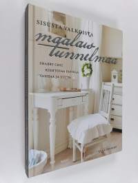 Sisusta valkoista maalaistunnelmaa : shabby chic, kiehtovaa patinaa, vanhaa ja uutta