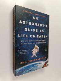 An Astronaut&#039;s Guide to Life on Earth - What Going to Space Taught Me About Ingenuity, Determination, and Being Prepared for Anything