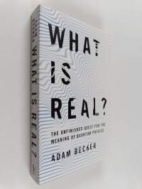 What is Real? : The Unfinished Quest for the Meaning of Quantum Physics