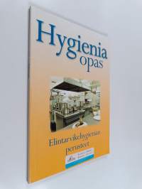 Hygieniaopas : opas ammattikeittiöiden, elinterviketeollisuuden ja alan oppilaitosten hygieniaosaamiskoulutukseen sekä elintarvikevalvonnan käyttöön - Elintarvike...