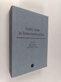 Usko, tiede ja historiankirjoitus : suomalaisia maailmankuvia keskiajalta 1900-luvulle - Suomalaisia maailmankuvia keskiajalta 1900-luvulle