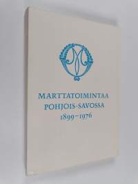 Marttatoimintaa Pohjois-Savossa : 1899-1976
