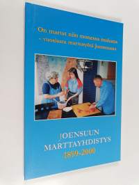 On martat niin monessa mukana : vuosisata marttatyötä Joensuussa : Joensuun marttayhdistys 1899-2000