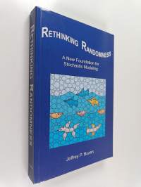 Rethinking Randomness - A New Foundation for Stochastic Modeling