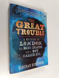 The Great Trouble - A Mystery of London, the Blue Death, and a Boy Called Eel (signeerattu)