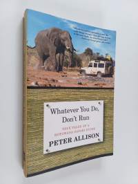 Whatever You Do, Don&#039;t Run - True Tales of a Botswana Safari Guide