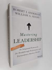 Mastering Leadership : An Integrated Framework for Breakthrough Performance and Extraordinary Business Results