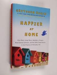 Happier at home : kiss more, jump more, abandon a project, read Samuel Johnson, and my other experiments in the practice of everyday life