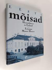 Eesti mõisad : 250 fotot aastaist 1860-1939 : Herrenhäuser in Estland : 250 Ansichten aus den Jahren 1860-1939 : Estonian manor houses : 250 photos from 1860-1939