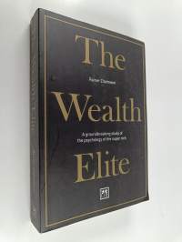 The Wealth Elite : A Groundbreaking Study of the Psychology of the Super Rich