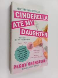 Cinderella Ate My Daughter : Dispatches from the Front Lines of the New Girlie-Girl Culture