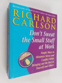 Don&#039;t sweat the small stuff at work : simple ways to minimize stress and conflict while bringing out the best in yourself and others