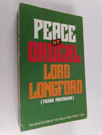 Peace by Ordeal : An Account from First-hand Sources of the Negotiation and Signature of the Anglo-Irish Treaty 1921