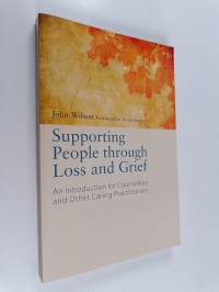 Supporting People Through Loss and Grief - An Introduction for Counsellors and Other Caring Practitioners