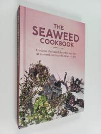 The seaweed cookbook : discover the health benefits and uses of seaweed, with 50 delicious recipes